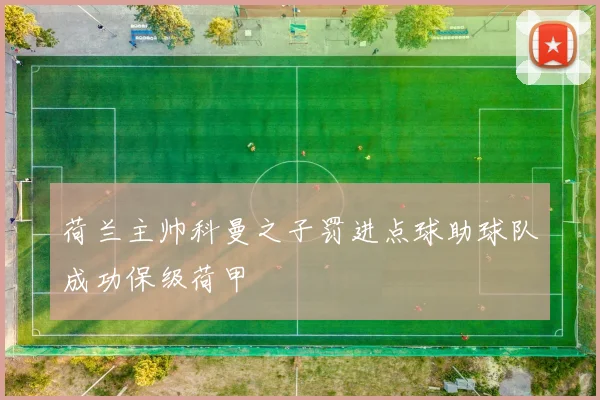荷兰主帅科曼之子罚进点球助球队成功保级荷甲