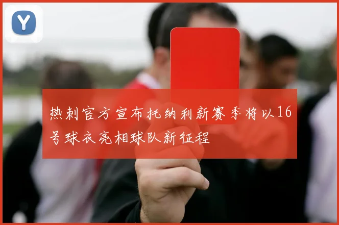 热刺官方宣布托纳利新赛季将以16号球衣亮相球队新征程